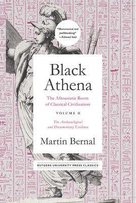 Black Athena: The Afroasiatic Roots of Classical Civilization Volume II: The Archaeological and Documentary Evidence - Bernal, Martin