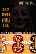 Black Athena Writes Back: Martin Bernal Responds to His Critics