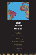 Black Atlantic Religion: Tradition, Transnationalism, and Matriarchy in the Afro-Brazilian Candombl