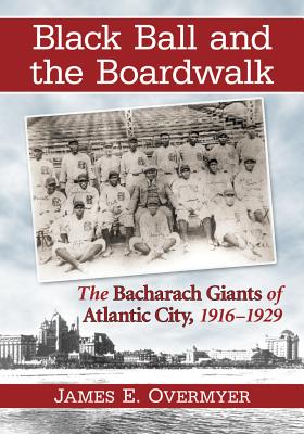 Black Ball and the Boardwalk: The Bacharach Giants of Atlantic City, 1916-1929 - Overmyer, James E