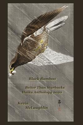 Black Bamboo: Better Than Starbucks Haiku Anthology 2020 - McLaughlin, Kevin (Editor)