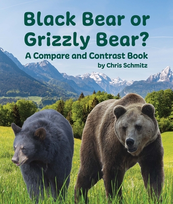 Black Bear or Grizzly Bear? a Compare and Contrast Book - Schmitz, Chris