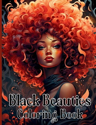 Black Beauties Coloring Book: Amazing African American Black Women Coloring Designs Celebrating Dark Beauty, Self-Love and Good Vibes - Adams, Rita Z