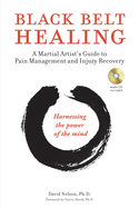 Black Belt Healing: A Martial Artist's Guide to Pain Management and Injury Recovery (Harnessing the Power of the Mind) (Audio Recordings Included)