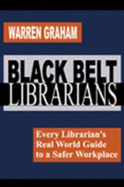 Black Belt Librarians: Every Librarian's Real World Guide to a Safer Workplace