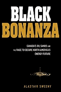 Black Bonanza: Alberta's Oil Sands and the Race to Secure North America's Energy Future