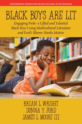 Black Boys are Lit: Engaging PreK-3 Gifted and Talented Black Boys Using Multicultural Literature and Ford's Bloom-Banks Matrix - Wright, Brian L, and Ford, Donna Y, and Moore, James L