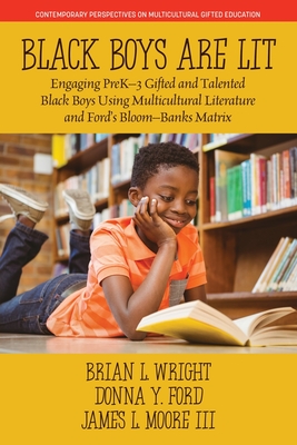 Black Boys are Lit: Engaging PreK-3 Gifted and Talented Black Boys Using Multicultural Literature and Ford's Bloom-Banks Matrix - Wright, Brian L, and Ford, Donna Y, Professor, and Moore, James L