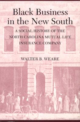 Black Business in the New South: A Social History of the NC Mutual Life Insurance Company - Weare, Walter B