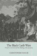 Black Carib Wars: Freedom, Survival and the Making of the Garifuna