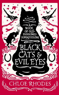 Black Cats and Evil Eyes: A Book of Old-Fashioned Superstitions - Rhodes, Chloe