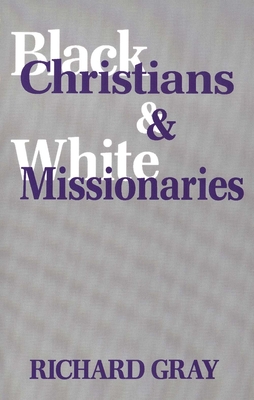 Black Christians and White Missionaries - Gray, Richard J