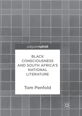 Black Consciousness and South Africa's National Literature - Penfold, Tom