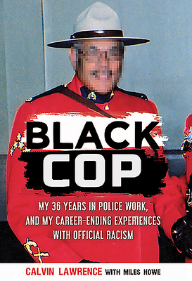 Black Cop: My 36 Years in Police Work, and My Career Ending Experiences with Official Racism - Lawrence, Calvin, and Howe, Miles