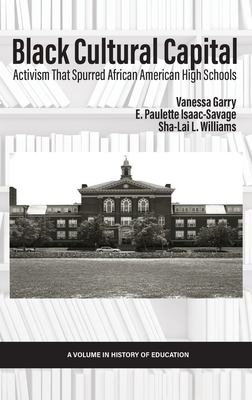 Black Cultural Capital: Activism That Spurred African American High Schools - Garry, Vanessa (Editor), and Isaac-Savage, E Paulette (Editor), and Williams, Sha-Lai L (Editor)