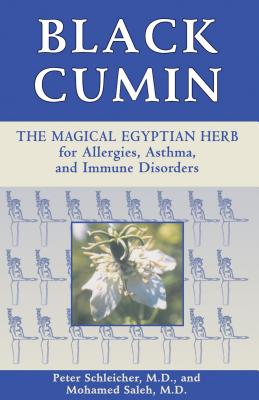 Black Cumin: The Magical Egyptian Herb for Allergies, Asthma, Skin Conditions, and Immune Disorders - Schleicher, Peter, M.D., and Saleh, Mohamed