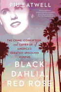 Black Dahlia, Red Rose: The Crime, Corruption, and Cover-Up of America's Greatest Unsolved Murder