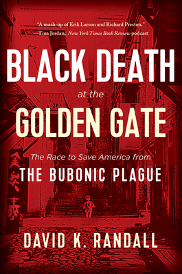 Black Death at the Golden Gate: The Race to Save America from the Bubonic Plague - Randall, David K