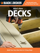 Black & Decker Here's How... Decks: Build Your Very Own Deck in 12 Easy Steps
