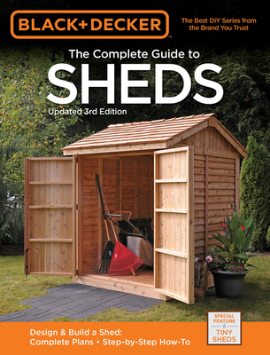 Black & Decker The Complete Guide to Sheds, 3rd Edition: Design & Build a Shed: - Complete Plans - Step-by-Step How-To - Editors of Cool Springs Press