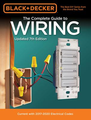 Black & Decker the Complete Guide to Wiring, Updated 7th Edition: Current with 2017-2020 Electrical Codes - Editors of Cool Springs Press
