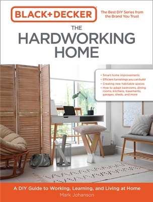 Black & Decker the Hardworking Home: A DIY Guide to Working, Learning, and Living at Home - Johanson, Mark