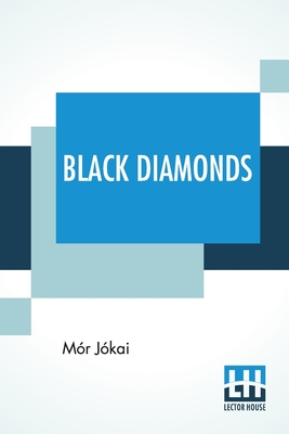 Black Diamonds: A Novel Translated By Frances A. Gerard - Jkai, Mr, and Gerard, Frances A (Translated by)