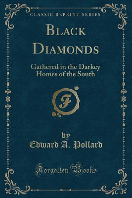 Black Diamonds: Gathered in the Darkey Homes of the South (Classic Reprint) - Pollard, Edward A