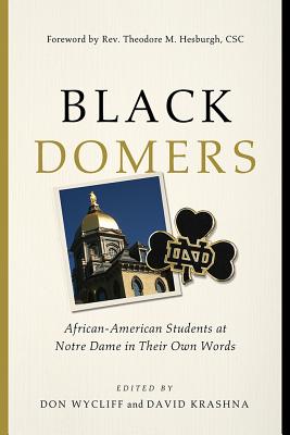 Black Domers: African-American Students at Notre Dame in Their Own Words - Wycliff, Don (Editor), and Krashna, David (Editor), and Hesburgh, Theodore M. (Foreword by)