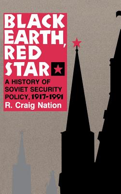 Black Earth, Red Star: A History of Soviet Security Policy, 1917 1991 - Nation, R Craig