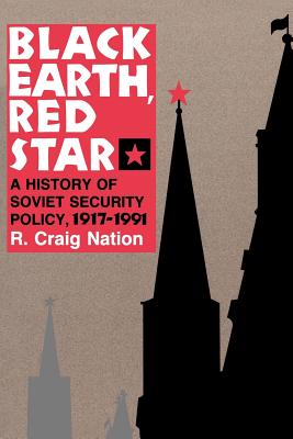 Black Earth, Red Star: A History of Soviet Security Policy, 1917 1991 - Nation, R Craig