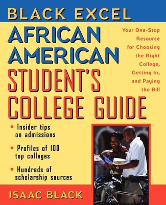 Black Excel African American Student's College Guide: Your One-Stop Resource for Choosing the Right College, Getting In, and Paying the Bill - Black, Isaac