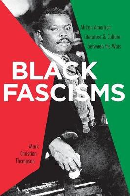 Black Fascisms: African American Literature and Culture Between the Wars - Thompson, Mark Christian