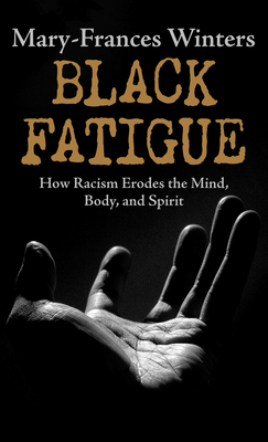 Black Fatigue: How Racism Erodes the Mind, Body, and Spirit - Winters, Mary-Frances