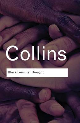 Black Feminist Thought: Knowledge, Consciousness, and the Politics of Empowerment - Hill Collins, Patricia