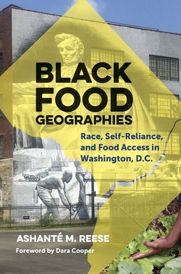 Black Food Geographies: Race, Self-Reliance, and Food Access in Washington, D.C. - Reese, Ashante M