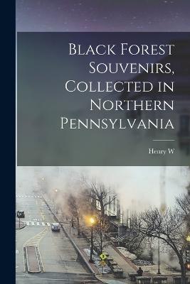 Black Forest Souvenirs, Collected in Northern Pennsylvania - Shoemaker, Henry W B 1880