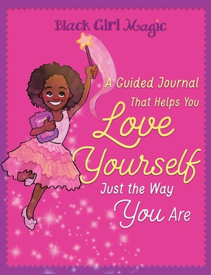 Black Girl Magic: A Guided Journal that Helps You Love Yourself Just the Way You Are - Bryan, Zahra