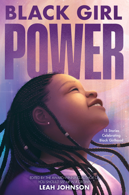 Black Girl Power: 15 Stories Celebrating Black Girlhood - Johnson, Leah