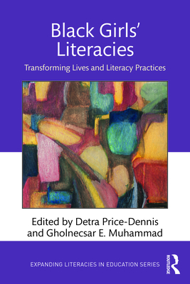Black Girls' Literacies: Transforming Lives and Literacy Practices - Price-Dennis, Detra (Editor), and Muhammad, Gholnecsar E (Editor)
