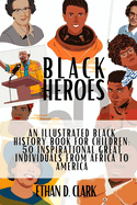 Black Heroes: An Illustrated Black History Book for Children: 50 Inspirational Great Individuals from Africa to America ( B&W)