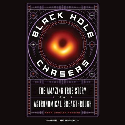 Black Hole Chasers: The Amazing True Story of an Astronomical Breakthrough - Redding, Anna Crowley, and Ezzo, Lauren (Read by)