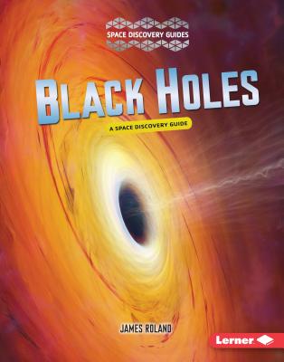 Black Holes: A Space Discovery Guide - Roland, James