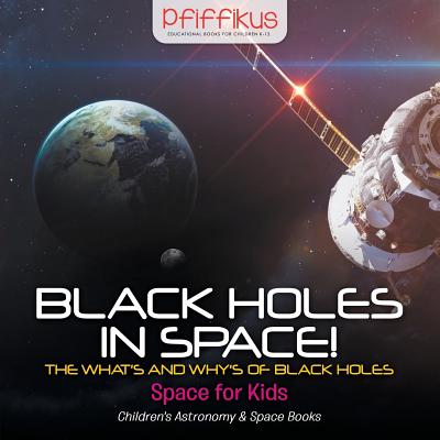 Black Holes in Space! The What's and Why's of Black Holes - Space for Kids - Children's Astronomy & Space Books - Pfiffikus