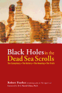Black Holes in the Dead Sea Scrolls: The Conspiracy, the History, the Meaning, the Truth