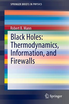 Black Holes: Thermodynamics, Information, and Firewalls - Mann, Robert B