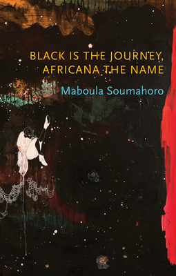 Black is the Journey, Africana the Name - Soumahoro, Maboula, and Glover, Kaiama (Translated by)