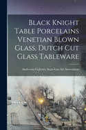 Black Knight Table Porcelains Venetian Blown Glass, Dutch Cut Glass Tableware