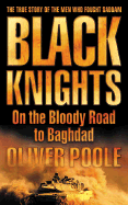 Black Knights: On the Bloody Road to Baghdad - Poole, Oliver