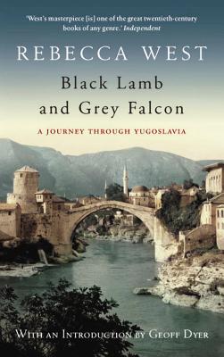Black Lamb and Grey Falcon: A Journey Through Yugoslavia - West, Rebecca, and Dyer, Geoff (Introduction by)